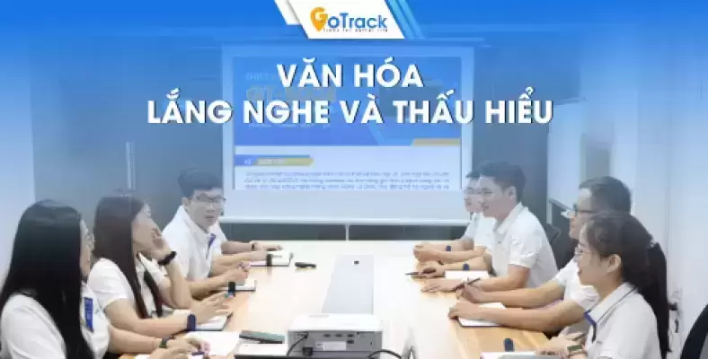 Văn hóa lắng nghe và thấu hiểu – Nền tảng cho sự phát triển bền vững tại GoTrack